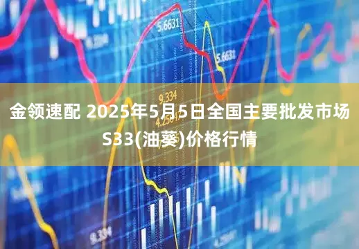 金领速配 2025年5月5日全国主要批发市场S33(油葵)价格行情
