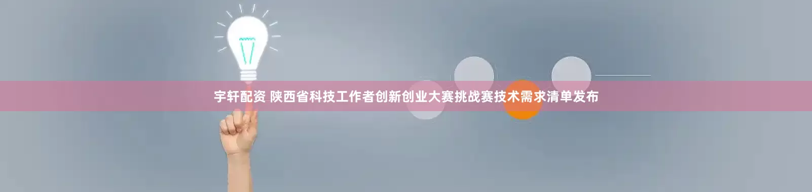 宇轩配资 陕西省科技工作者创新创业大赛挑战赛技术需求清单发布